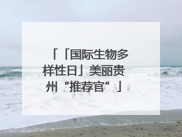 「国际生物多样性日」美丽贵州“推荐官”