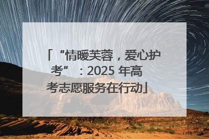 “情暖芙蓉，爱心护考”：2025 年高考志愿服务在行动