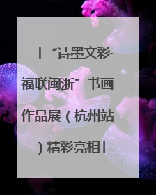“诗墨文彩·福联闽浙”书画作品展（杭州站）精彩亮相