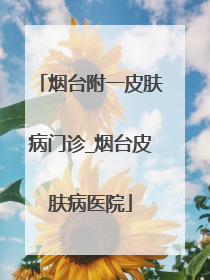 烟台附一皮肤病门诊_烟台皮肤病医院