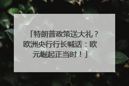 特朗普政策送大礼？欧洲央行行长喊话：欧元崛起正当时！