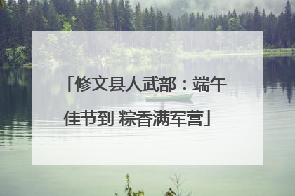 修文县人武部：端午佳节到 粽香满军营