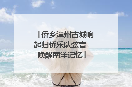 侨乡漳州古城响起归侨乐队弦音 唤醒南洋记忆
