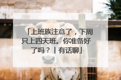 上班族注意了，下周只上四天班。你准备好了吗？丨有话聊