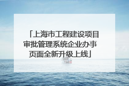 上海市工程建设项目审批管理系统企业办事页面全新升级上线