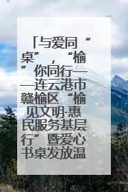 与爱同“桌”，“榆”你同行——连云港市赣榆区“榆见文明·惠民服务基层行”暨爱心书桌发放温暖启幕