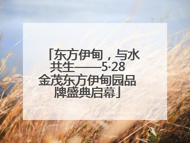 东方伊甸，与水共生——5·28金茂东方伊甸园品牌盛典启幕