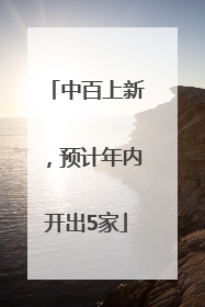 中百上新，预计年内开出5家