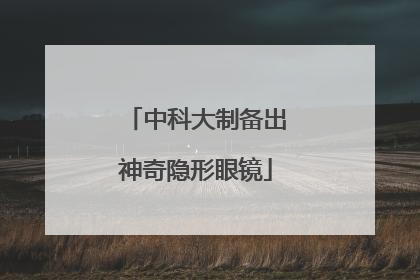 中科大制备出神奇隐形眼镜