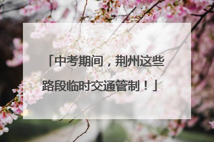 中考期间，荆州这些路段临时交通管制！