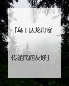 乌干达龙舟赛传递民间友好