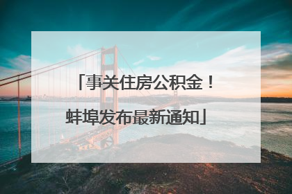 事关住房公积金！蚌埠发布最新通知