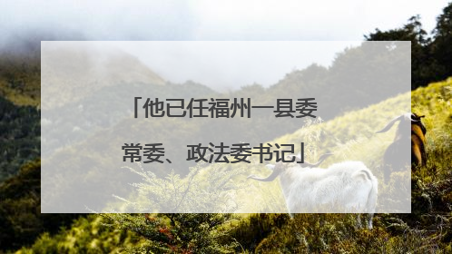 他已任福州一县委常委、政法委书记