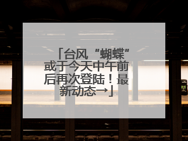 台风“蝴蝶”或于今天中午前后再次登陆！最新动态→