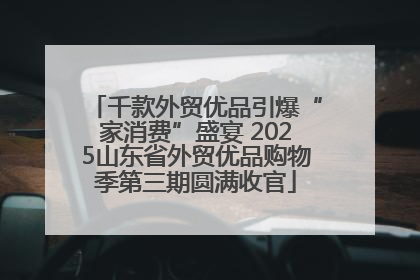 千款外贸优品引爆“家消费”盛宴 2025山东省外贸优品购物季第三期圆满收官