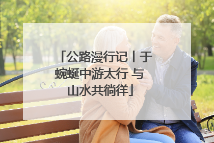公路漫行记丨于蜿蜒中游太行 与山水共徜徉
