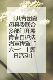 共青团夏邑县委联合多部门开展青春自护法治宣传暨“六一”主题日活动