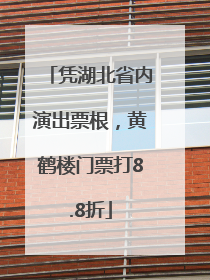 凭湖北省内演出票根，黄鹤楼门票打8.8折