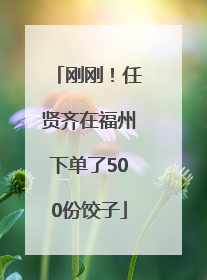 刚刚！任贤齐在福州下单了500份饺子