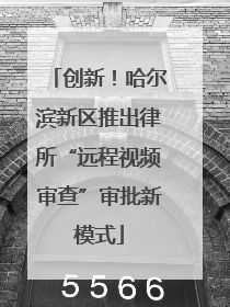 创新！哈尔滨新区推出律所“远程视频审查”审批新模式