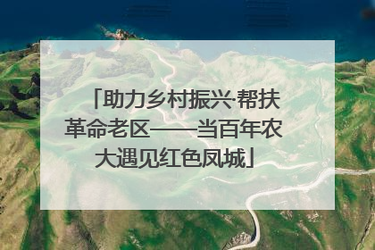 助力乡村振兴·帮扶革命老区——当百年农大遇见红色凤城