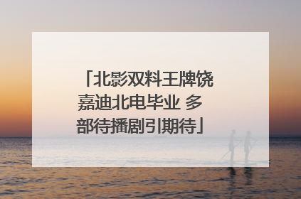 北影双料王牌饶嘉迪北电毕业 多部待播剧引期待