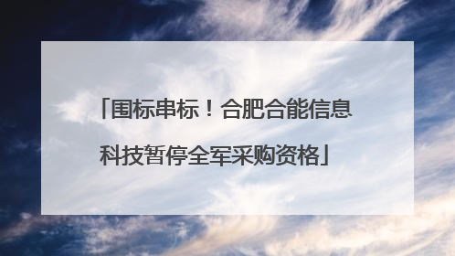 围标串标！合肥合能信息科技暂停全军采购资格