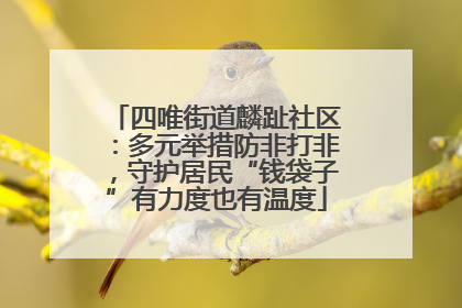 四唯街道麟趾社区:多元举措防非打非,守护居民“钱袋子”有力度也有温度