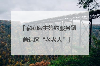家庭医生签约服务覆盖辖区“老老人”