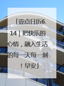 壹点日历6.14｜把快乐的心情，融入生活的每一天每一刻！早安