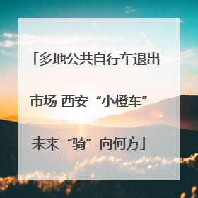 多地公共自行车退出市场 西安“小橙车”未来“骑”向何方