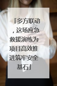 多方联动，这场应急救援演练为项目高效推进筑牢安全基石