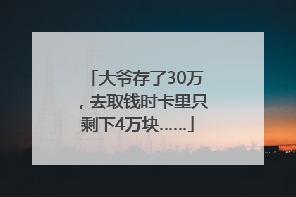 大爷存了30万，去取钱时卡里只剩下4万块……