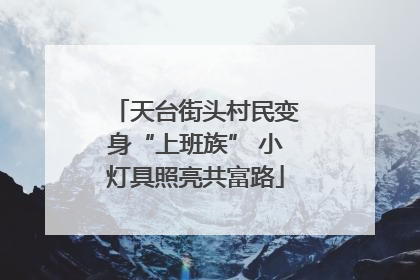 天台街头村民变身“上班族” 小灯具照亮共富路