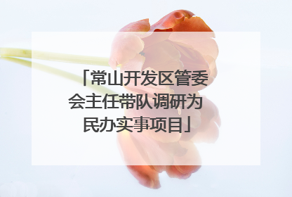 常山开发区管委会主任带队调研为民办实事项目