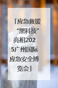 应急救援“黑科技”亮相2025广州国际应急安全博览会