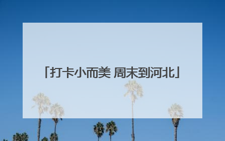 打卡小而美 周末到河北