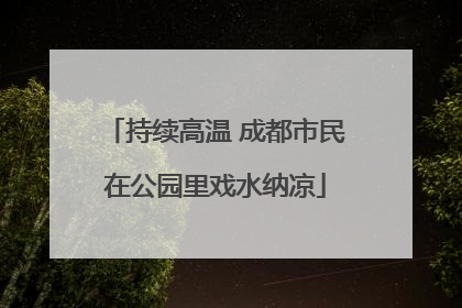 持续高温 成都市民在公园里戏水纳凉