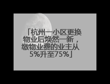 杭州一小区更换物业后焕然一新，缴物业费的业主从5%升至75%