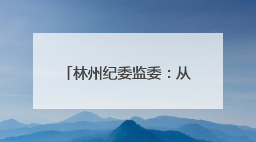 林州纪委监委：从严监督“三重一大” 护航权力规范