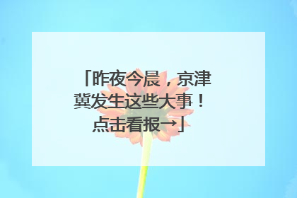 昨夜今晨，京津冀发生这些大事！点击看报→
