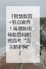 智慧监管+驻点巡查！环翠区市场监管局织密高考“舌尖防护网”