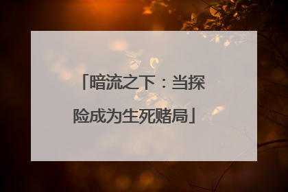暗流之下：当探险成为生死赌局