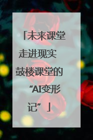 未来课堂走进现实 鼓楼课堂的“AI变形记”