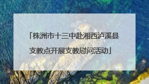 株洲市十三中赴湘西泸溪县支教点开展支教慰问活动