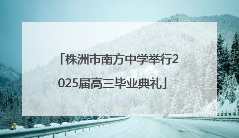 株洲市南方中学举行2025届高三毕业典礼