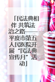 民法典相伴 共筑法治之路——平度市第五人民医院开展“民法典宣传月”活动