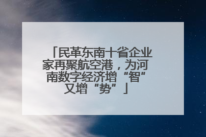 民革东南十省企业家再聚航空港，为河南数字经济增“智”又增“势”