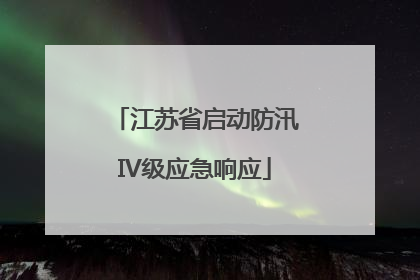 江苏省启动防汛IV级应急响应