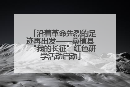 沿着革命先烈的足迹再出发——桑植县“我的长征”红色研学活动启动